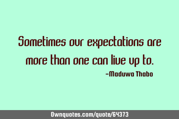 Sometimes our expectations are more than one can live up