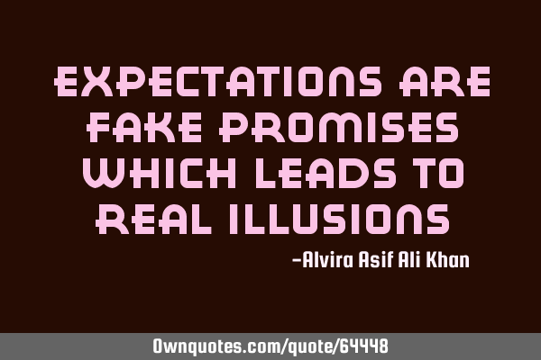 Expectations are fake promises which leads to real