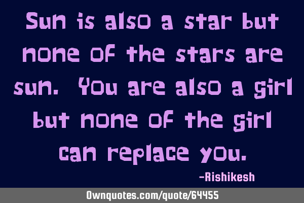 Sun is also a star but none of the stars are sun. You are also a girl but none of the girl can
