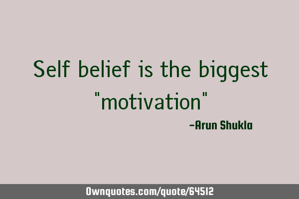Self belief is the biggest "motivation"