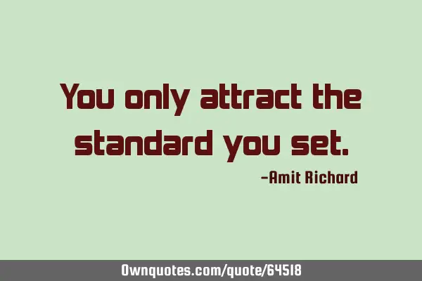 You only attract the standard you
