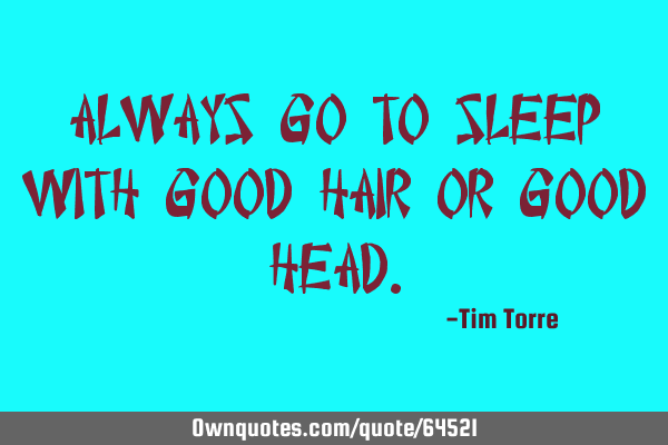 Always go to sleep with good hair or good