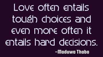 Love often entails tough choices and even more often it entails hard decisions.
