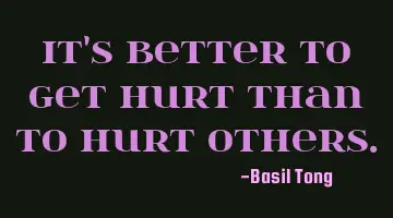 It's better to get hurt than to hurt others.