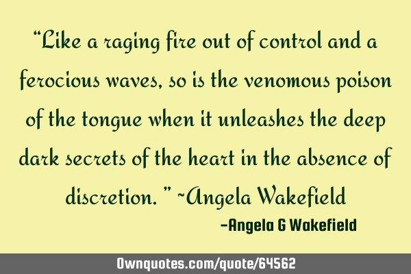 “Like a raging fire out of control and a ferocious waves, so is the venomous poison of the tongue