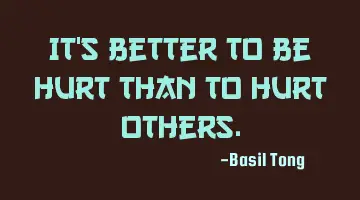 It's better to be hurt than to hurt others.