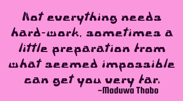 Not everything needs hard-work, sometimes a little preparation from what seemed impossible can get