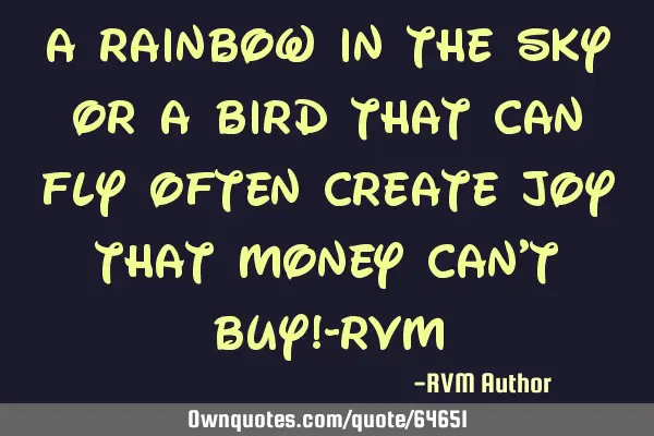 A rainbow in the sky or a bird that can fly often create Joy that money can