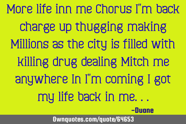 More life inn me Chorus I"m back charge up thugging making Millions as the city is filled with