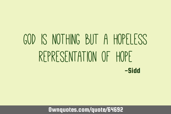 God is nothing but a hopeless representation of