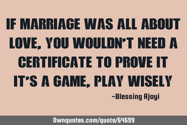 If marriage was all about love, you wouldn