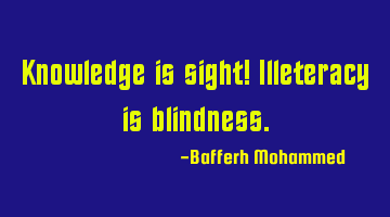 Knowledge is sight! Illeteracy is blindness.