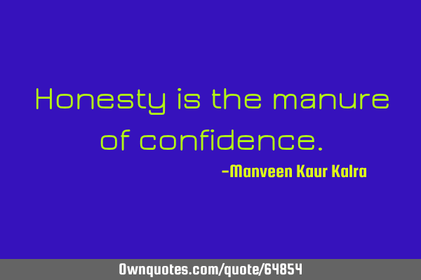 Honesty is the manure of