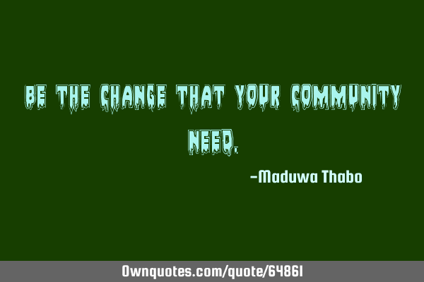 Be the change that your community
