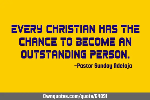 Every Christian has the chance to become an outstanding