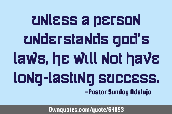 Unless a person understands God’s laws, he will not have long-lasting