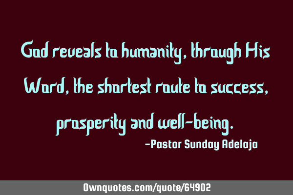 God reveals to humanity, through His Word, the shortest route to success, prosperity and well-