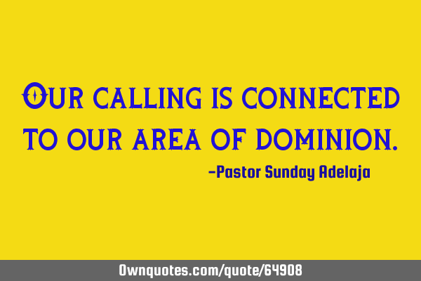 Our calling is connected to our area of