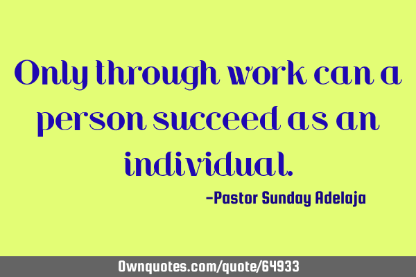 Only through work can a person succeed as an