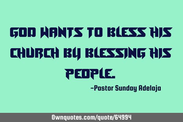 God wants to bless His church by blessing His