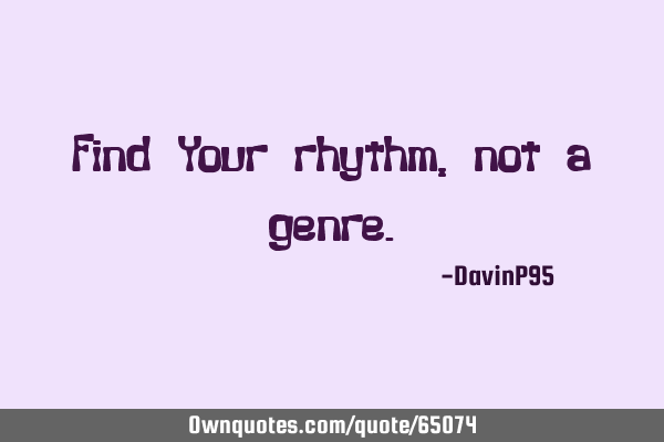 Find Your rhythm, not a
