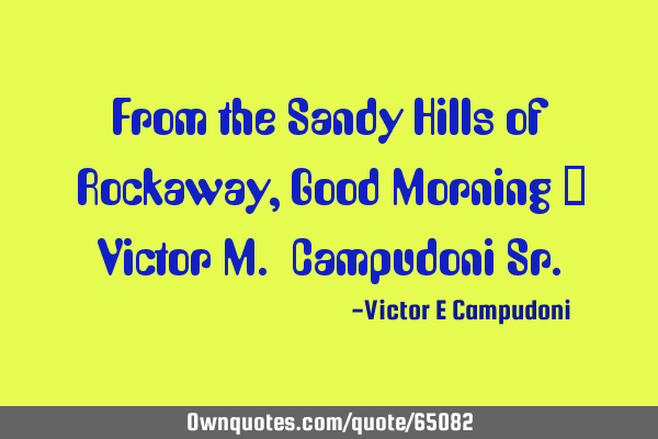 From the Sandy Hills of Rockaway, Good Morning - Victor M. Campudoni S