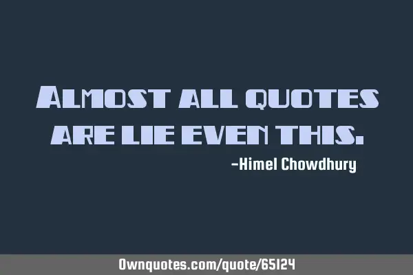 Almost all quotes are lie even