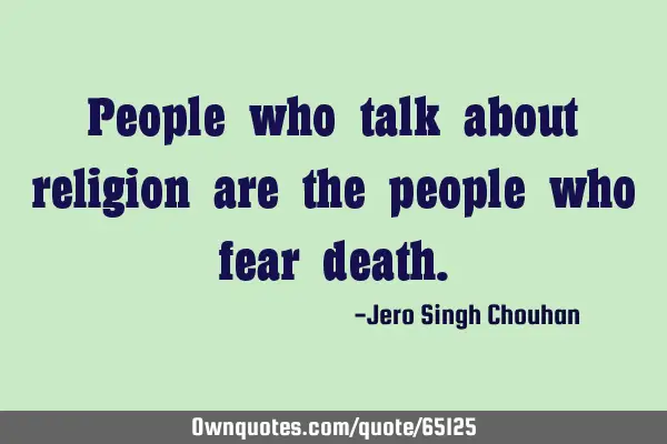 People who talk about religion are the people who fear