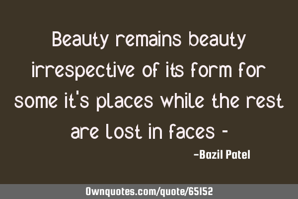 Beauty remains beauty irrespective of its form for some it
