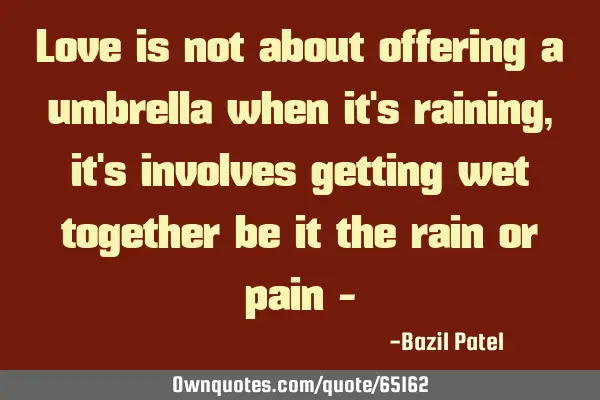 Love is not about offering a umbrella when it