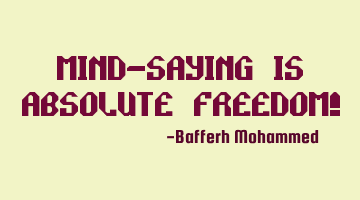 Mind-saying is absolute freedom!
