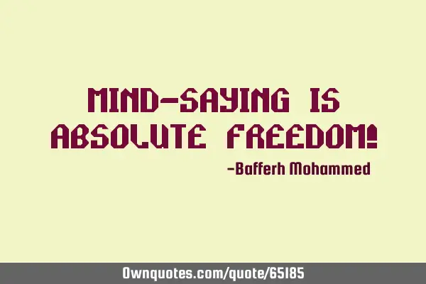 Mind-saying is absolute freedom!