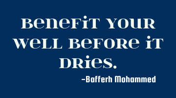 Benefit your well before it dries.
