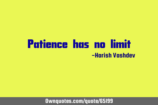 Patience has no