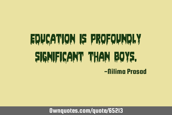 Education is profoundly significant than