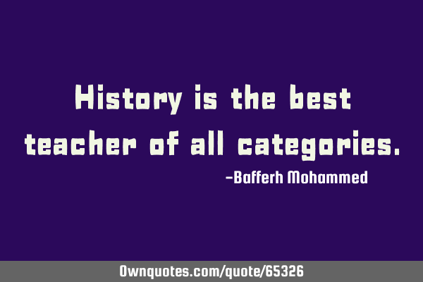 History is the best teacher of all