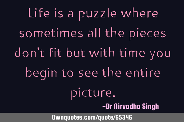 Life is a puzzle where sometimes all the pieces don