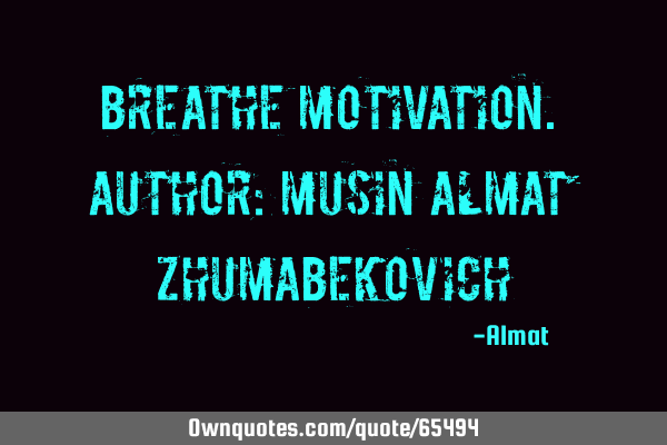 Breathe motivation. Author: Musin Almat Z