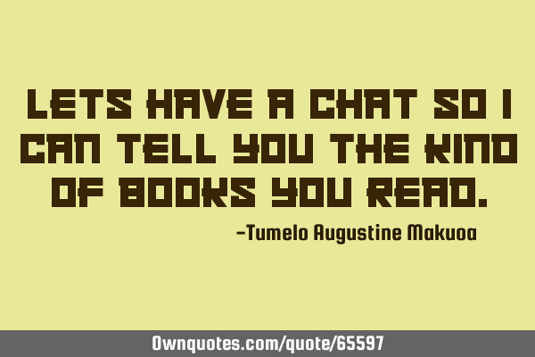 Lets have a chat so i can tell you the kind of books you