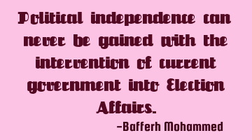 Political independence can never be gained with the intervention of current government into E