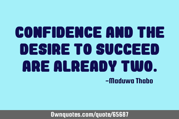 Confidence and the desire to succeed are already