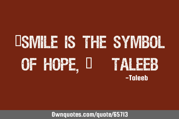“Smile is the Symbol of Hope,” -T
