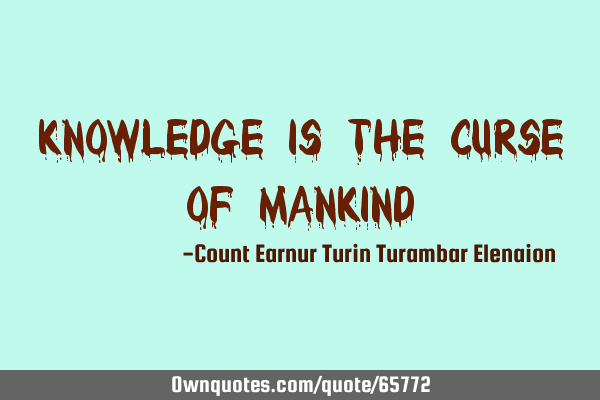 Knowledge is the curse of