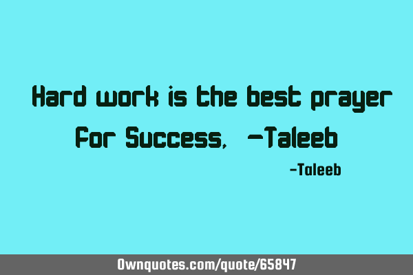 “Hard work is the best prayer for Success,”-T
