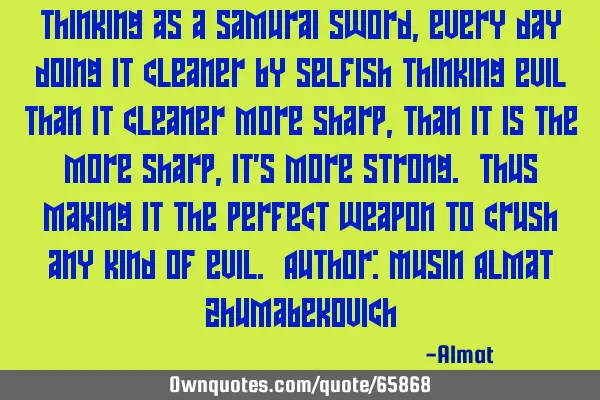 Thinking as a samurai sword, every day doing it cleaner by selfish thinking evil than it cleaner