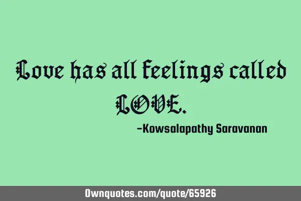 Love has all feelings called LOVE