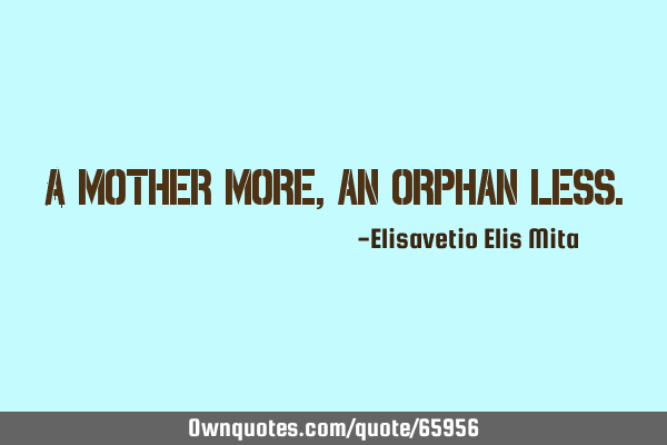 A mother more, an orphan