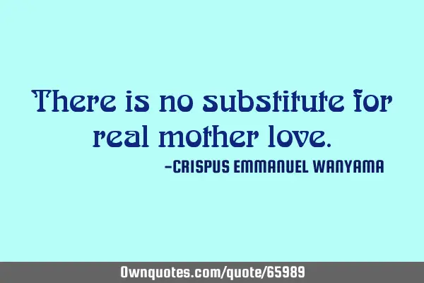 There is no substitute for real mother