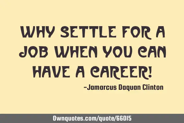 Why settle for a job when you can have a career!