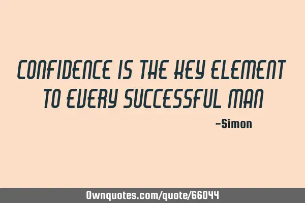 Confidence is the key element to every successful